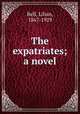 The expatriates; a novel, Bell, Lilian, 1867-1929 