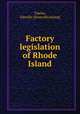 Factory legislation of Rhode Island, Towles, John Ker. [from old catalog] 