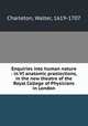 Enquiries into human nature : in VI anatomic praelections, in the new theatre of the Royal College of Physicians in London, Charleton, Walter, 1619-1707 