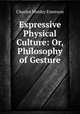 Expressive Physical Culture: Or, Philosophy of Gesture, Charles Wesley Emerson 