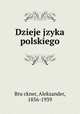 Dzieje jzyka polskiego, Aleksander Bru?ckner 