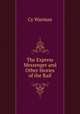 The Express Messenger and Other Stories of the Rail, Cy Warman 