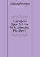 Extempore Speech: How to Acquire and Practice it, William Pittenger 