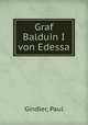 Graf Balduin I von Edessa, Gindler, Paul 