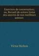 Exercices de conversation; ou, Recueil de scenes tirees des ?uvres de nos meilleurs auteurs ., Victor Richon 