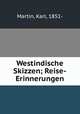 Westindische Skizzen; Reise-Erinnerungen, Martin, Karl, 1851- 