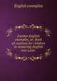 Farther English examples, or, Book of cautions for children in rendering English into Latin ., English examples 
