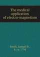 The medical application of electro-magnetism, Smith, Samuel B., b. ca. 1794 