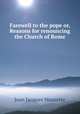 Farewell to the pope or, Reasons for renouncing the Church of Rome, Jean Jacques Maurette 