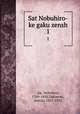 Sat Nobuhiro-ke gaku zensh. 1, Sat, Nobuhiro, 1769-1850,Takimoto, Seiichi, 1857-1932 