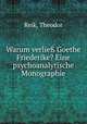 Warum verlie Goethe Friederike? Eine psychoanalytische Monographie, Reik, Theodor 