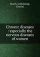 Chronic diseases : especially the nervous diseases of women, Rosch, D,Dummig, Charles 