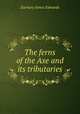 The ferns of the Axe and its tributaries, Zachary James Edwards 
