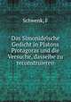 Das Simonideische Gedicht in Platons Protagoras und die Versuche, dasselbe zu reconstruieren, F. Schwenk 