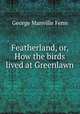 Featherland, or, How the birds lived at Greenlawn, Fenn George Manville 