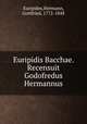 Euripidis Bacchae. Recensuit Godofredus Hermannus, Euripides,Hermann, Gottfried, 1772-1848 