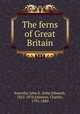 The ferns of Great Britain, Sowerby, John E. (John Edward), 1825-1870,Johnson, Charles, 1791-1880 