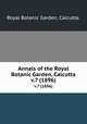 Annals of the Royal Botanic Garden, Calcutta.. v.7 (1896), Royal Botanic Garden, Calcutta. 