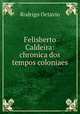 Felisberto Caldeira: chronica dos tempos coloniaes, Rodrigo Octavio 