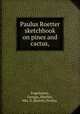 Paulus Roetter sketchbook on pines and cactus,, Engelmann, George,,Mueller, Mrs. S.,Roetter, Paulus, 