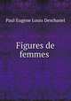 Figures de femmes ., Paul Eugene Louis Deschanel 