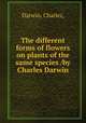 The different forms of flowers on plants of the same species /by Charles Darwin., Darwin, Charles, 