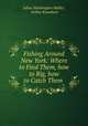 Fishing Around New York: Where to Find Them, how to Rig, how to Catch Them ., Julius Washington Muller, Arthur Knowlson 