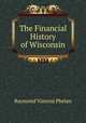 The Financial History of Wisconsin, Raymond Vincent Phelan 