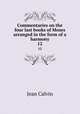 Commentaries on the four last books of Moses arranged in the form of a harmony. 12, Calvin Jean 