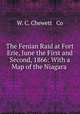The Fenian Raid at Fort Erie, June the First and Second, 1866: With a Map of the Niagara ., W. C. Chewett & Co 