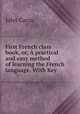 First French class book, or, A practical and easy method of learning the French language. With Key, Jules Caron 