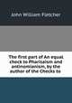 The first part of An equal check to Pharisaism and antinomianism, by the author of the Checks to ., John William Fletcher 