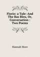 Florio: a Tale: And The Bas Bleu, Or, Conversation : Two Poems, Hannah More 
