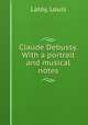 Claude Debussy. With a portrait and musical notes., Laloy, Louis 