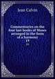 Commentaries on the four last books of Moses arranged in the form of a harmony. 19, Calvin Jean 