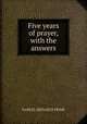 Five years of prayer, with the answers, Samuel Irenaeus Prime 