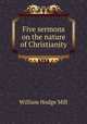 Five sermons on the nature of Christianity, William Hodge Mill 