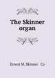 The Skinner organ, Ernest M. Skinner & Co 