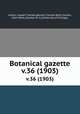 Botanical gazette.. v.36 (1903), Arthur, Joseph Charles,,Barnes, Charles Reid,,Coulter, John Merle,,Coulter, M. S.,University of Chicago. 