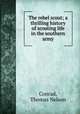 The Rebel Scout. A thrilling history of Scouting life in the Southern Army, Conrad, Thomas Nelson 