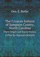 The Croatan Indians of Sampson County, North Carolina. Their Origin and Racial Status. A Plea for Separate Schools, Geo. E. Butler 