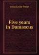 Five years in Damascus, Josias Leslie Porter 