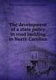 The development of a state policy in road building in North Carolina, North Carolina Good Roads Association 