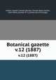 Botanical gazette.. v.12 (1887), Arthur, Joseph Charles,,Barnes, Charles Reid,,Coulter, John Merle,,Coulter, M. S.,University of Chicago. 