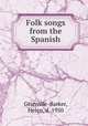 Folk songs from the Spanish, Granville-Barker, Helen, d. 1950 