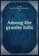 Among the granite hills, Currier, Mary M. (Mary Mehetabel), 1869- 