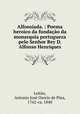 Alfonsiada. : Poema heroico da fundacao da monarquia portugueza pelo Senhor Rey D. Alfonso Henriques, Antonio Jose Osorio de Pina Leitao 