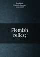Flemish relics;, Stephens, Frederic George, 1828-1907 
