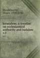 Jerusalem; a treatise on ecclesiastical authority and Judaism. v.1, Mendelssohn, Moses, 1729-1786 