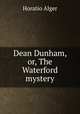 Dean Dunham, or, The Waterford mystery, Alger Horatio 